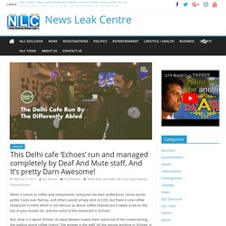 This Delhi cafe 'Echoes' run and managed completely by Deaf And Mute staff, And It's pretty Darn Awesome! - News Leak Centre