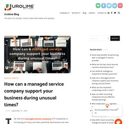 How can a managed service company support your business during unusual times?