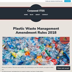 Plastic Waste Management Amendment Rules 2018 – Corpseed ITES