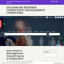How Good Is Management Consulting As A Profession? – Gyaanmart Business Consultant