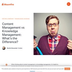 Content Management vs Knowledge Management: What’s the Difference?