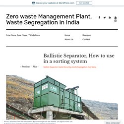 Ballistic Separator, How to use in a sorting system – Zero waste Management Plant, Waste Segregation in India