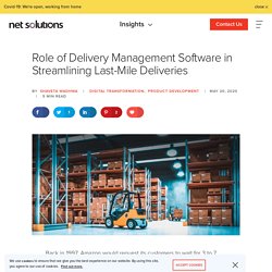 Role of Delivery Management Software in Streamlining Last-Mile Deliveries