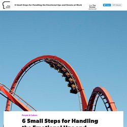 6 Small Steps for Managing the Roller Coaster of Emotions at Work