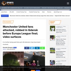 Manchester United fans attacked, robbed in Gdansk before Europa League final; video surfaces - SportsTiger