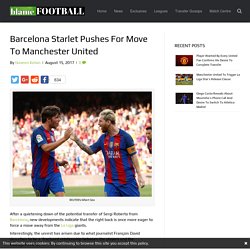 Barcelona Starlet Pushes for Move To Manchester United - BlameFootball