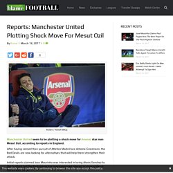 Manchester United Plotting Shock Move For Mesut Ozil