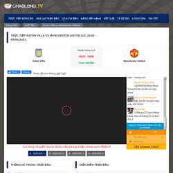 Trực tiếp Aston Villa vs Manchester United lúc 20:05 - 09/05/2021 - Chaolong.TV