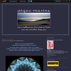 Après les mandalas, le kaléidoscope... - Le blog de aigue-marine.over-blog.com