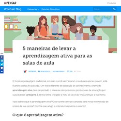 5 maneiras de levar a aprendizagem ativa para as salas de aula - WPensar blog – Tudo sobre Gestão Escolar