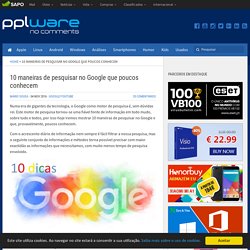 10 maneiras de pesquisar no Google que poucos conhecem - Pplware