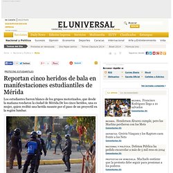 Reportan cinco heridos de bala en manifestaciones estudiantiles de Mérida