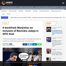 It backfired: Manjrekar on inclusion of Ravindra Jadeja in WTC final
