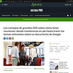 Los consejos de grandes CEO sobre cómo tener reuniones: desde mantenerse en pie hasta tratar los temas relevantes sobre un documento de Google