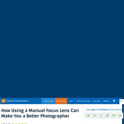 How Using a Manual Focus Lens Can Make You a Better Photographer