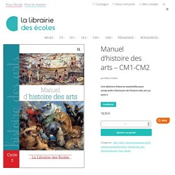 Manuel d'histoire des arts - CM1-CM2 - La Librairie des Ecoles