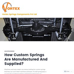 How Custom Springs Are Manufactured And Supplied? – Vortex Springs Components Pvt Ltd