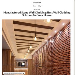Manufactured Stone Wall Cladding: Best Wall Cladding Solution For Your House - urbanstone1.simplesite.com