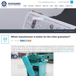 Which manufacturer is better for the roller granulator?