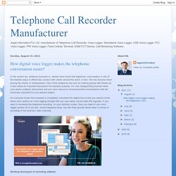Telephone Call Recorder Manufacturer: How digital voice logger makes the telephonic conversation easier?