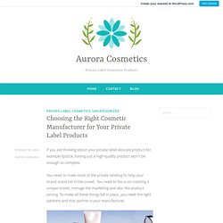 Choosing the Right Cosmetic Manufacturer for Your Private Label Products – Aurora Cosmetics