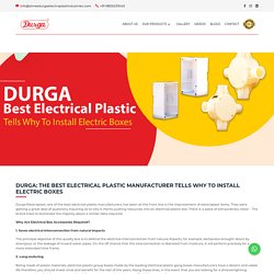DURGA: THE BEST ELECTRICAL PLASTIC MANUFACTURER TELLS WHY TO INSTALL ELECTRIC BOXES