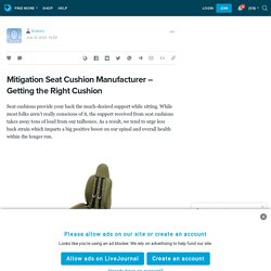 Mitigation Seat Cushion Manufacturer – Getting the Right Cushion : lcrsvcs — LiveJournal
