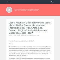 Global Mountain Bike Footwear and Socks Market By Key Players, Manufacturer, Production Cost, Type, Share, Size, Demand, Regional Analysis & Revenue Outlook Forecast – 2027