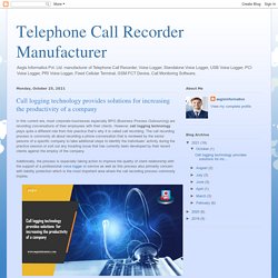 Telephone Call Recorder Manufacturer: Call logging technology provides solutions for increasing the productivity of a company