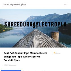 Best PVC Conduit Pipe Manufacturers Brings You Top 5 Advantages Of Conduit Pipes - shreedurgaelectroplast