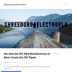 See How the PVC Pipe Manufacturers in Bihar Create the PVC Pipes! - shreedurgaelectroplast