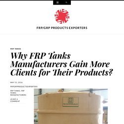 FRP Tanks Manufacturers Gain More Clients for Their Products