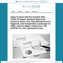 Algae Product Market Growth 2021: Covid-19 Impact Analysis Report By Industry Share, Size, Key Manufacturers, Regional, and Competitive Landscape to 2030