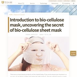 Introduction to Bio-cellulose mask, uncovering the secret of bio-cellulose sheet mask｜TCI Co., Ltd