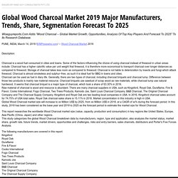 Global Wood Charcoal Market 2019 Major Manufacturers, Trends, Share, Segmentation Forecast To 2025