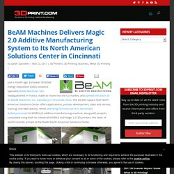 BeAM Machines Delivers Magic 2.0 Additive Manufacturing System to Its North American Solutions Center in Cincinnati