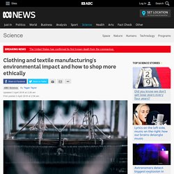 Clothing and textile manufacturing's environmental impact and how to shop more ethically - Science News - ABC News