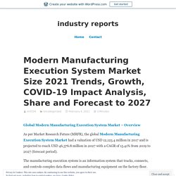 May 2021 Report on Global Modern Manufacturing Execution System Market Size, Share, Value, and Competitive Landscape 2021