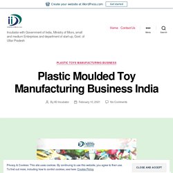 Plastic Moulded Toy Manufacturing Business India – IID Incubator