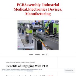 Benefits of Engaging With PCB Contract Manufacturing In China – PCBAssembly, Industrial Medical,Electronics Devices, Manufacturing