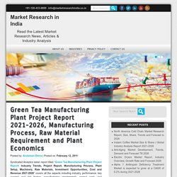 Green Tea Manufacturing Plant Project Report 2021-2026, Manufacturing Process, Raw Material Requirement and Plant Economics - Market Research in India