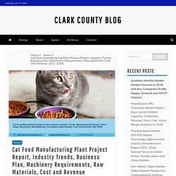 Cat Food Manufacturing Plant Project Report, Industry Trends, Business Plan, Machinery Requirements, Raw Materials, Cost and Revenue 2021-2026 – Clark County Blog