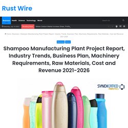 Shampoo Manufacturing Plant Project Report, Industry Trends, Business Plan, Machinery Requirements, Raw Materials, Cost and Revenue 2021-2026 – Rust Wire