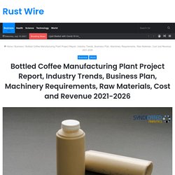 Bottled Coffee Manufacturing Plant Project Report, Industry Trends, Business Plan, Machinery Requirements, Raw Materials, Cost and Revenue 2021-2026 – Rust Wire