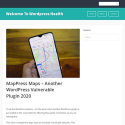MapPress Maps – Another WordPress Vulnerable Plugin 2020 – Welcome To WordPress Health