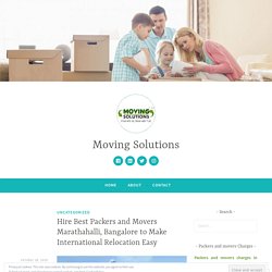 Hire Best Packers and Movers Marathahalli, Bangalore to Make International Relocation Easy