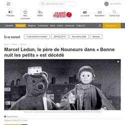 Marcel Ledun, le père de Nounours dans « Bonne nuit les petits » est décédé