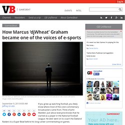 How Marcus ‘djWheat’ Graham became one of the voices of e-sports