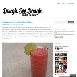 Marga-Daiquiri-Screw-Aloda-On the Beach « Dough See Dough