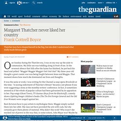 Margaret Thatcher never liked her country